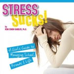 Stress Sucks! a Girl's Guide to Managing School, Friends and Life