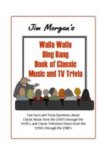 Jim Morgan's Walla Walla Bing Bang Book of Classic Music and TV Trivia