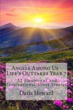Angels Among Us: 52 Humorous and Inspirational Short Stories: Life's Outtakes - Year 7