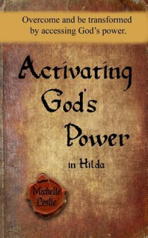 Activating God's Power in Hilda: Overcome and be transformed by accessing God's power.