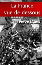 La France vue de dessous. Tome 1: De l'an