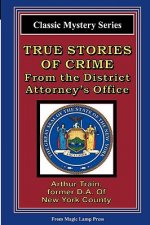 True Stories Of Crime From The District Attorney's Office: From The Magic Lamp Classic Crime Series