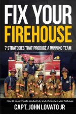 Fix Your Firehouse: 7 strategies that produce a winning team