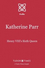 Katherine Parr: Henry VIII's Sixth Queen