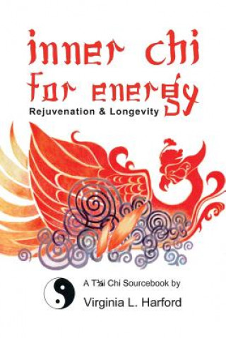 Inner Chi For Energy: Rejuvenation and Longevity-A T'ai Chi Sourcebook