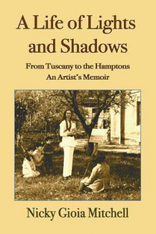 A Life of Lights and Shadows: From Tuscany to the Hamptons: An Artist's Memoir