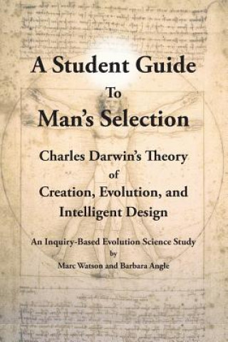 A Student Guide to Man's Selection: Charles Darwin's Theory of Creation, Evolution, and Intelligent Design