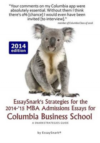 EssaySnark's Strategies for the 2014-'15 MBA Admissions Essays for Columbia Business School: A SnarkStrategies Guide