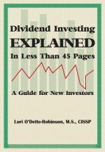 Dividend Investing Explained In Less Than 45 Pages: A Guide For New Investors
