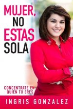 Mujer, No Estas Sola: Concentrate En Quien Tu Eres