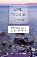 Lord, Teach Us to Pray: Sermons on the Lord's Prayer