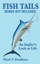 Fish Tails - Bones Not Included: An Angler's Look at Life