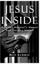 Jesus Inside: A Prison Minister's Memoir and Training Manual