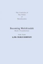 Becoming Melchizedek: Heaven's Priesthood and Your Journey: Foundations Study Guide