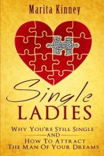 Single Ladies: Why You're Still Sinle: and How to Attract the Man of Your Dreams
