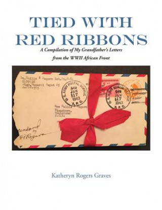 Tied With Red Ribbons: A Compilation of My Grandfather's Letters from the WWII African Front