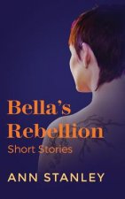Bella's Rebellion: Short Stories