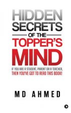 Hidden Secrets of the Topper's Mind: If You Are a Student, Parent or a Teacher, Then You've Got to Read This Book!
