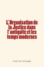L'Organisation de la Justice dans l'antiquité et les temps modernes