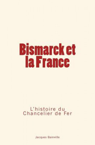 Bismarck et la France: L'Histoire du Chancelier de Fer