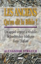 Les Anciens Qu'en Dit La Bible ? (Biblical Eldership): Un Appel Urgent a Retablir Le Leadership Biblique Dans L'Eglise
