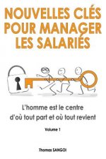 Nouvelles clés pour manager les salariés: L'homme est le centre d'o? tout part et o? tout revient.