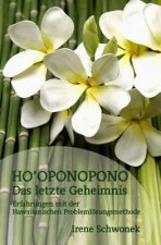 Ho'oponopono Das letzte Geheimnis: Erfahrungen mit der Hawaiianischen Problemloesungsmethode