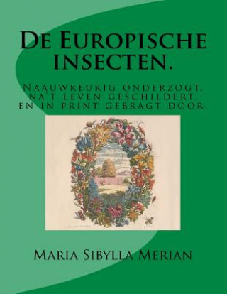 De Europische insecten.: Naauwkeurig onderzogt, na't leven geschildert, en in print gebragt door