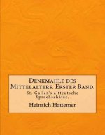Denkmahle des Mittelalters. Erster Band.: St. Gallen's altteutsche Sprachschätze.