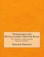 Denkmahle des Mittelalters. Dritter Band.: St. Gallen's altteutsche Sprachschätze.