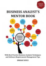 Business Analyst's Mentor Book: With Best Practice Business Analysis Techniques and Software Requirements Management Tips