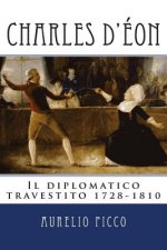Charles d'Eon - Il diplomatico travestito 1728-1810