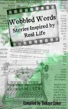 Wobbled Words: Stories Inspired By Real Life