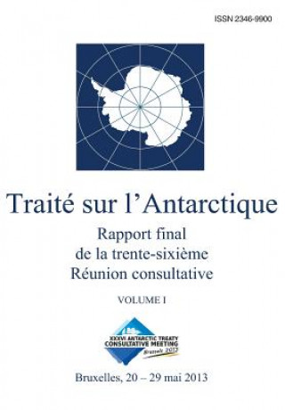 Rapport final de la trente-sixi?me Réunion consultative du Traité sur l'Antarctique - Volume I