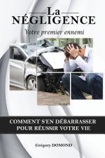 La Négligence, votre premier ennemi: Comment s'en debarrasser pour reussir votre vie