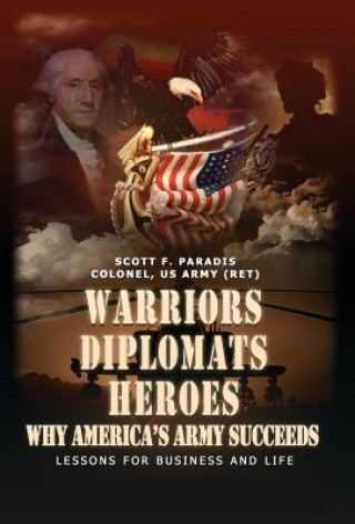 Warriors, Diplomats, Heroes, Why America's Army Succeeds - Lessons for Business and Life