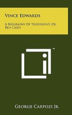 Vince Edwards: A Biography Of Television's Dr. Ben Casey
