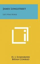 James Longstreet: Lee's War Horse