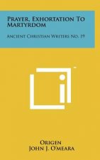 Prayer, Exhortation To Martyrdom: Ancient Christian Writers No. 19