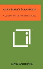 Aunt Mary's Scrapbook: A Collection Of Homespun Verse