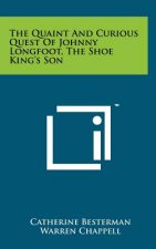 The Quaint And Curious Quest Of Johnny Longfoot, The Shoe King's Son