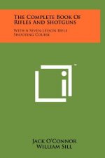 The Complete Book Of Rifles And Shotguns: With A Seven-Lesson Rifle Shooting Course