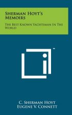Sherman Hoyt's Memoirs: The Best Known Yachtsman In The World