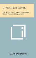 Lincoln Collector: The Story Of Oliver R. Barrett's Great Private Collection