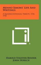 Menno Simons' Life And Writings: A Quadricentennial Tribute, 1536-1936