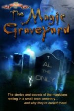 The Magic Graveyard: The stories and secrets of the magicians resting in a small town cemetery ... and why they're buried there!