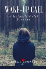 Wake-Up Call....A Mother's Grief Journey: the call that changes your life forever