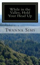 While in the Valley, Hold Your Head Up: Don't Let the Issues of Life Pull You Down