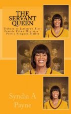 The Servant Queen: Tribute to Jamaica's First Female Prime Minister - Portia Simpson Miller