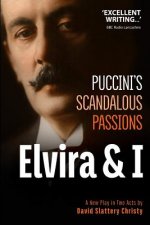Elvira & I: Puccini's Scandalous Passions: A New Play in Two Acts